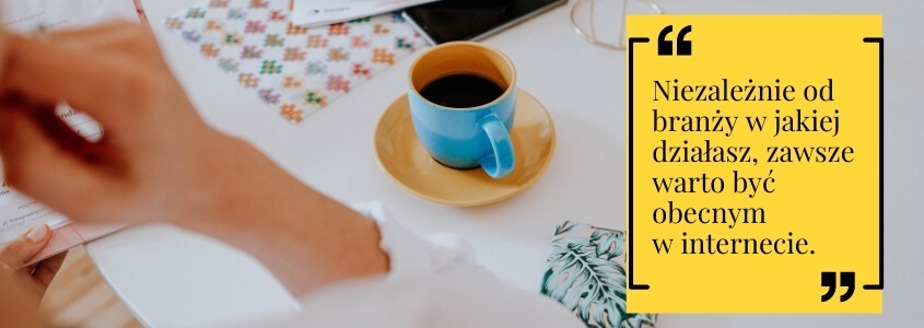 kubek kawy na stole, napis: niezależnie od branży w jakiej działasz, zawsze warto być obecnym w internecie.